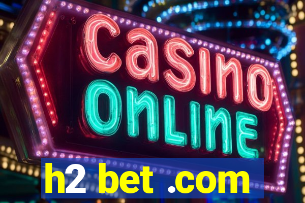 h2 bet .com